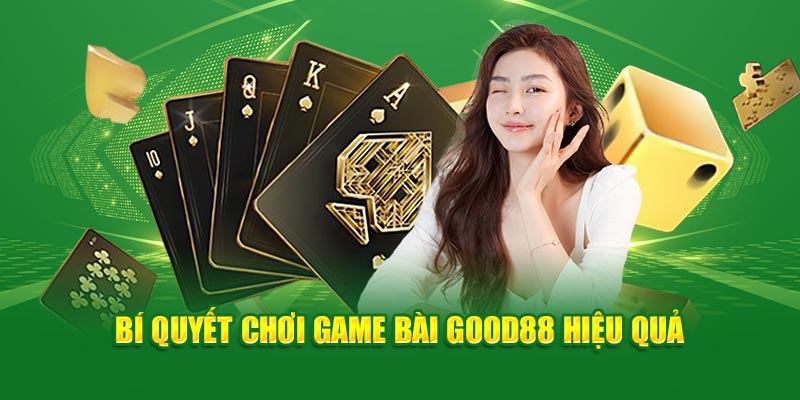 bi-quyet-choi-game-bai-good88-hieu-qua