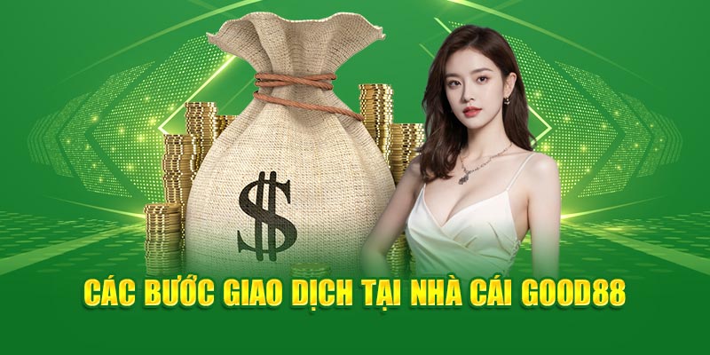 Các bước giao dịch tại nhà cái Good88