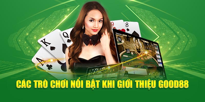 Các trò chơi nổi bật khi giới thiệu Good88