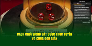 cach-choi-sicbo-dat-cuoc-truc-tuyen-vo-cung-don-gian