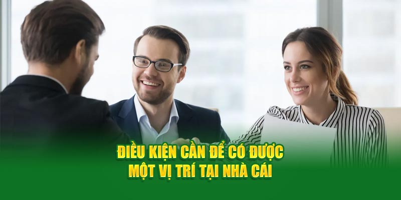 Điều kiện cần để có được một vị trí tại nhà cái