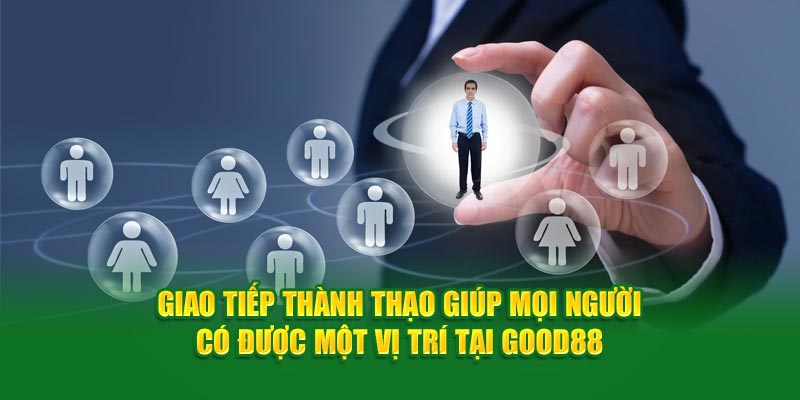 Giao tiếp thành thạo giúp mọi người có được một vị trí tuyển dụng tại đây