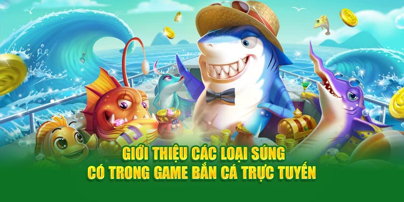 gioi-thieu-cac-loai-sung-co-trong-game-ban-ca-truc-tuyen