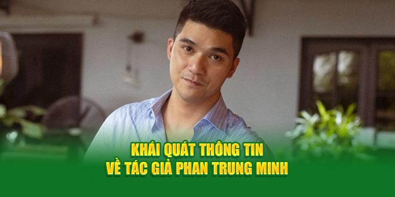 Khái quát thông tin về tác giả Phan Trung Minh