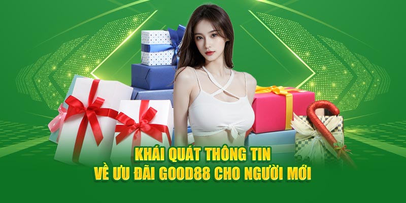 Khái quát thông tin về ưu đãi Good88 cho người mới