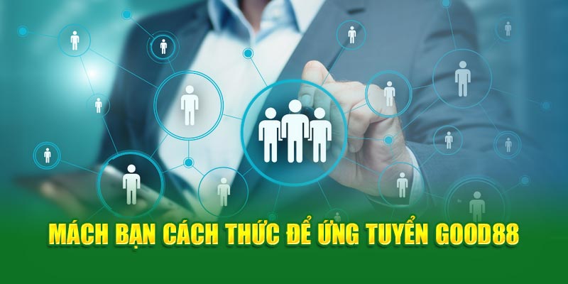 Mách bạn cách thức để ứng tuyển Good88