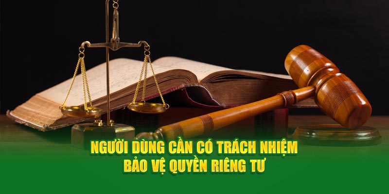 Người dùng cần có trách nhiệm bảo vệ quyền riêng tư