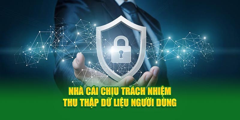 Nhà cái chịu trách nhiệm thu thập dữ liệu người dùng