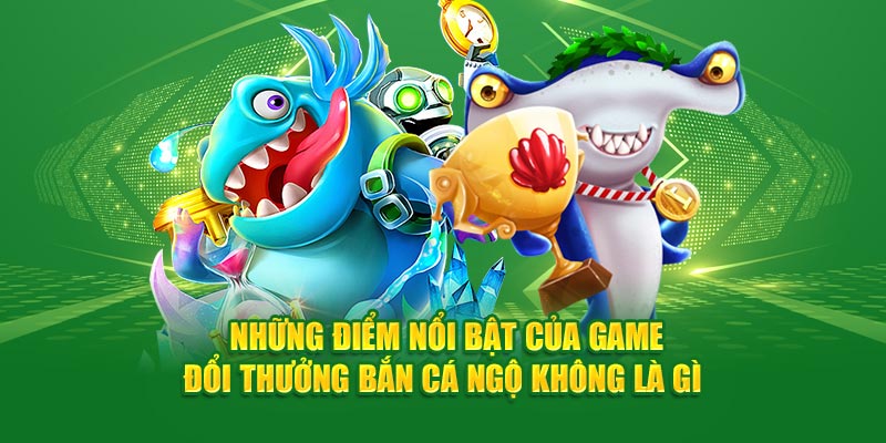 nhung-diem-noi-bat-cua-game-doi-thuong-ban-ca-ngo-khong-la-gi