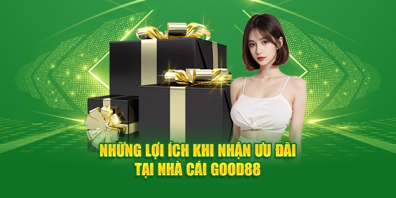 Những lợi ích khi nhận ưu đãi tại nhà cái Good88