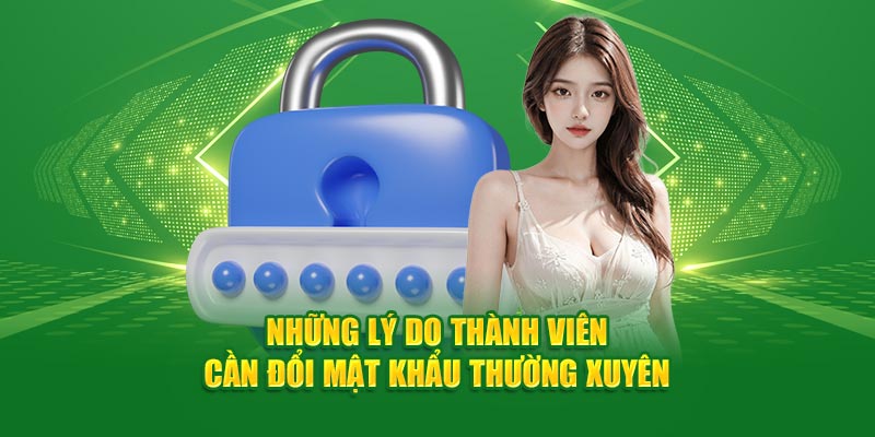 nhung-ly-do-thanh-vien-can-doi-mat-khau-thuong-xuyen