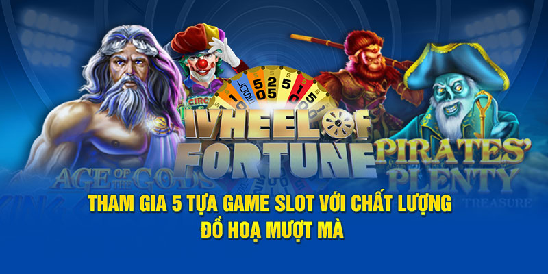 tham-gia-5-tua-game-slot-voi-chat-luong-do-hoa-muot-ma