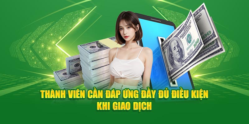 Thành viên cần đáp ứng đầy đủ điều kiện khi giao dịch