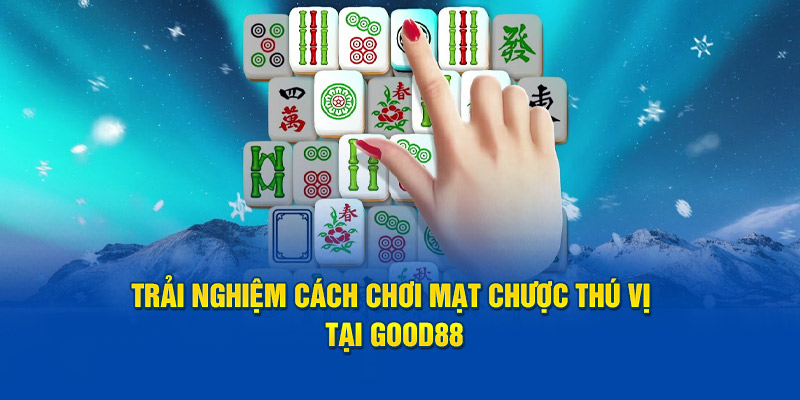 trai-nghiem-cach-choi-mat-chuoc-thu-vi-tai-good88